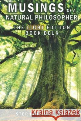 Musings of a Natural Philosopher - The Light Edition - Book Deux Stephane St-Pierre 9781674016047 Independently Published