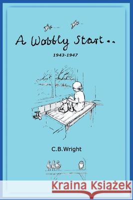 A Wobbly Start C. B. Wright 9781674021324 Independently Published