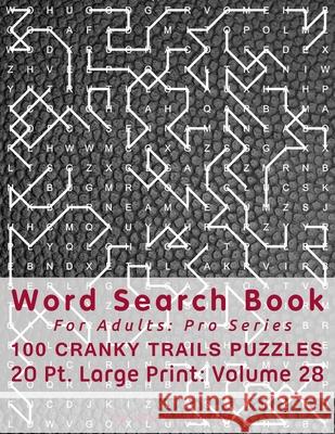 Word Search Book For Adults: Pro Series, 100 Cranky Trails Puzzles, 20 Pt. Large Print, Vol. 28 Mark English 9781674026992