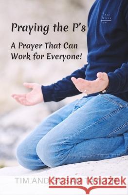 Praying the P's: A Prayer That Can Work for Everyone! Susan Taylor Tim Taylor 9781674042022 Independently Published