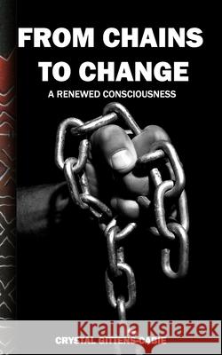 From Chains to Change: A Renewed Consciousness Crystal Gittens-Cabie 9781674042602 Independently Published