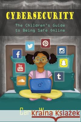 Cybersecurity: A Children's Guide to Being Safe Online Caryn Warren 9781674058993