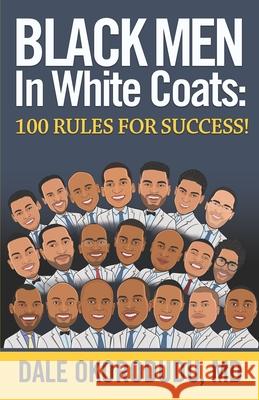 Black Men In White Coats: 100 Rules for Success! Dale Okorodudu 9781674109251 Independently Published