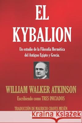 El Kybalion: Un estudio de la Filosofía Hermética del Antiguo Egipto y Grecia. Tres Iniciados 9781674139609