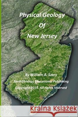 Physical Geology of New Jersey William a. Szary 9781674141848 Independently Published