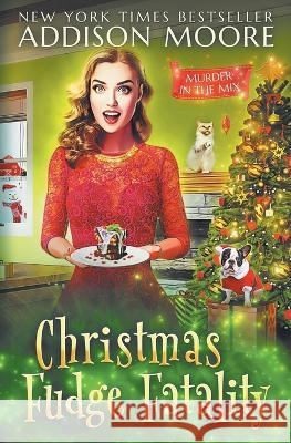 Christmas Fudge Fatality: MURDER IN THE MIX Christmas Special Addison Moore 9781674144924