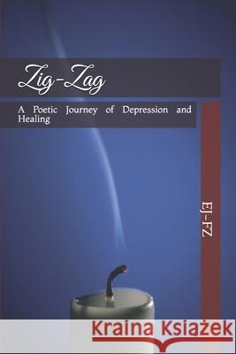 Zig-Zag: A Poetic Journey of Depression and Healing E. J. Z 9781674157924 Independently Published