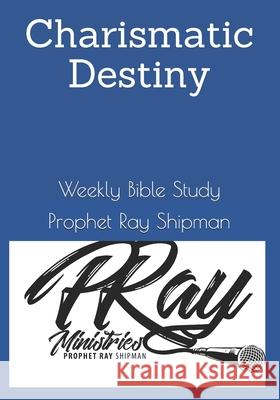Charismatic Destiny: Weekly Bible Study Pastor Nakeya Shipman Prophet Ray Shipman 9781674161730
