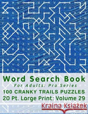 Word Search Book For Adults: Pro Series, 100 Cranky Trails Puzzles, 20 Pt. Large Print, Vol.29 Mark English 9781674188843