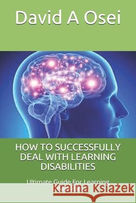 How to Successfully Deal with Learning Disabilities: Ultimate Guide For Learning Disabilities David a. Osei 9781674227405 Independently Published
