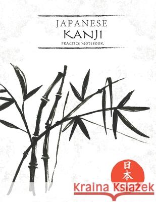 Japanese Kanji Practice Notebook: Black Watercolor Bamboo Cover - Japan Kanji Characters and Kana Scripts Handwriting Workbook for Students and Beginn Tina R. Kelly 9781674245348 Independently Published