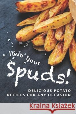 Love Your Spuds!: Delicious Potato Recipes for Any Occasion Sophia Freeman 9781674250199 Independently Published