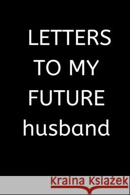 LETTERS TO MY FUTURE husband: 120 Pages, 6 x 9 size, Love Grid 9781674373256