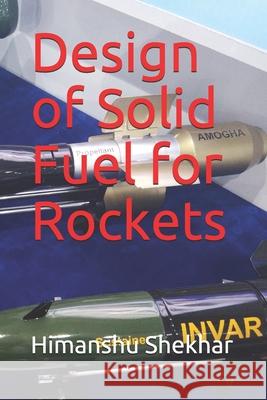 Design of Solid Fuel for Rockets Himanshu Shekhar 9781674399935 Independently Published