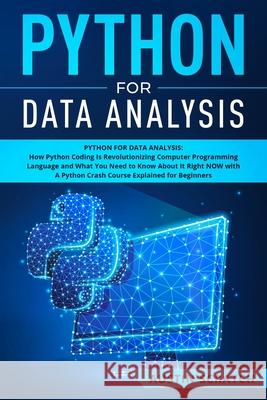 Python for Data Analysis: How The Python Coding Is Revolutionizing Computer Programming Language and What You Need to Know About It Right NOW wi Austin Scratch 9781674400990 Independently Published