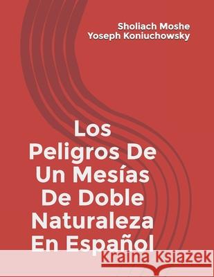 Peligros-De-Un-Mesías-Doble-Naturaleza-En Espanol Koniuchowsky, Sholiach Moshe Yoseph 9781674436265 Independently Published