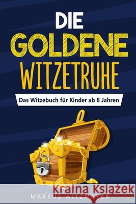Die goldene Witzetruhe: Das Witzebuch für Kinder ab 8 Jahren Witzmayer, Markus 9781674439853 Independently Published