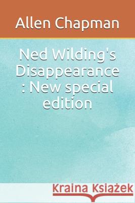 Ned Wilding's Disappearance: New special edition Allen Chapman 9781674471365 Independently Published