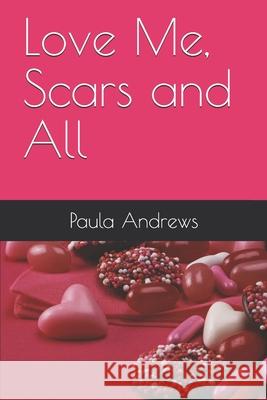 Love Me, Scars and All Paula J. Andrews 9781674473123 Independently Published