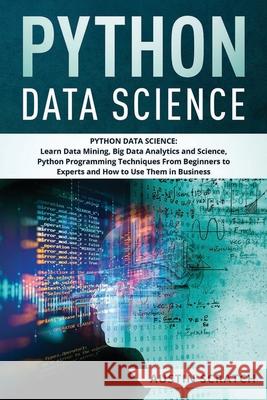Python Data Science: from Beginner to Experts About Techniques of Data Mining, Big Data Analytics and Science, Python Programming and How t Austin Scratch 9781674491042 Independently Published