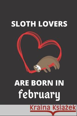 SLOTH LOVERS ARE BORN IN february: 120 Pages, 6 x 9 size, Sloth Lover 9781674514949