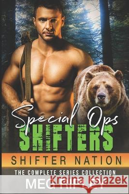 Special Ops Shifters: The Complete Series Collection Meg Ripley 9781674515625 Independently Published