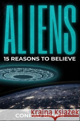 Aliens: Paranormal UFO Sighting Cases That Still Mystify Non-Believers Conrad Bauer 9781674520537