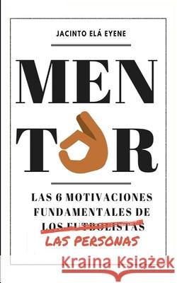 Mentor: Las 6 motivaciones fundamentales de las personas Jacinto El 9781674558745