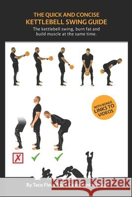 The Quick And Concise Kettlebell Swing Guide: The kettlebell swing, burn fat and build muscle at the same time. Taco Fleur 9781674569451 Independently Published