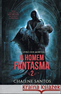 O Homem Fantasma 2: O Livro dos Mortos Chaiene Santos 9781674582443 Independently Published