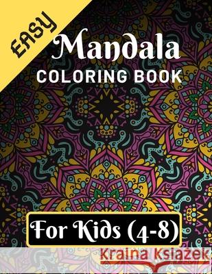 Easy Mandala Coloring Book for Kids (4-8): Various Mandalas Designs Filled for Stress Relief, Meditation, Happiness and Relaxation - Lovely Coloring B Jowel Rana 9781674596525