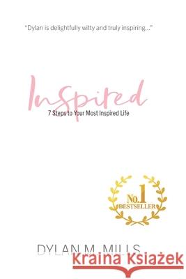 Inspired: 7 Steps to Your Most Inspired Life Dylan Mills 9781674616735 Independently Published