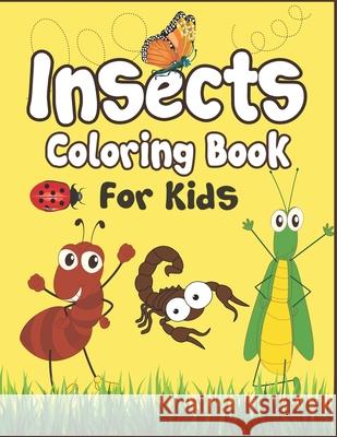 Insects Coloring Book for Kids: 50+ Insects Drawing Pages to Color! Fun Activity Kids Coloring Book! Arsha Publication 9781674653822 Independently Published