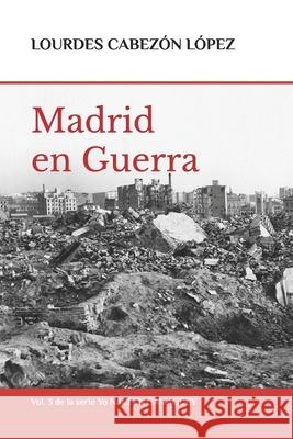 Yo Nací En Camagüey: 3.- Madrid En Guerra López, Lourdes Cabezón 9781674687353 Independently Published