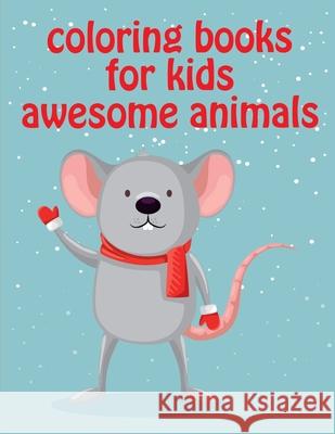 Coloring Books For Kids Awesome Animals: Mind Relaxation Everyday Tools from Pets and Wildlife Images for Adults to Relief Stress, ages 7-9 J. K. Mimo 9781674704234 Independently Published