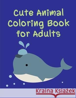 Cute Animal Coloring Book For Adults: Life Of The Wild, A Whimsical Adult Coloring Book: Stress Relieving Animal Designs J. K. Mimo 9781674713397 Independently Published
