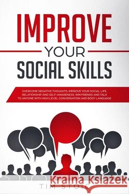 Improve Your Social Skills: Stop Anxiety and Build Self-Esteem, Improve Your Social Life, Improve Relationship, Improve Self-Awareness. Make Frien Tim Stoic 9781674734187 Independently Published