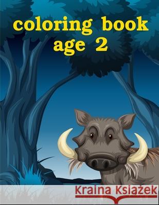 Coloring Book Age 2: A Coloring Pages with Funny image and Adorable Animals for Kids, Children, Boys, Girls Harry Blackice 9781674760476 