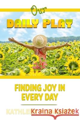 Our Daily Play: Finding Joy in Every Day Kathleen Pleasants 9781674773360