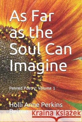 As Far as the Soul Can Imagine: Penned Poetry Holli Anne Perkins Beirne 9781674773506 Independently Published