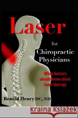 Laser for Chiropractic Physicians: What doctors should know about laser therapy Natasha Henry Ronald Henry 9781674799698