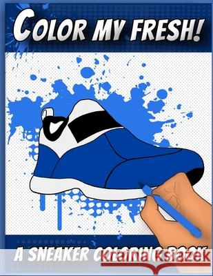 Color My Fresh! A Sneaker Coloring Book: Cool Sneaker themed fashion Coloring Book For Adults, Teens, and Kids Sneakerpro Press 9781674817132 Independently Published