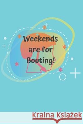 Weekends are for Bouting!: Roller Derby Bout Tracker for Bout Prep, Goals, Reflections and Basic Stats Tracking Reign's World 9781674829012 