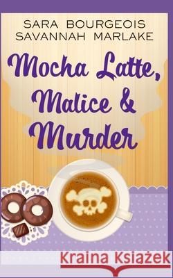 Mocha Latte, Malice & Murder Savannah Marlake Sara Bourgeois 9781674836348