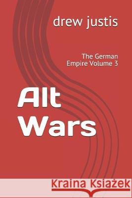 Alt Wars: The German Empire Volume 3 Drew Justis 9781674867540 Independently Published