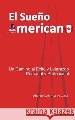 El Sueño Americano: Un Camino Al Éxito y Liderazgo Personal y Profesional Gutierrez, Andres 9781674877594 Independently Published