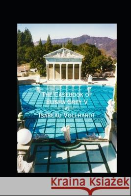 The Casebook of Elisha Grey V Isabeau Vollhardt 9781674891927