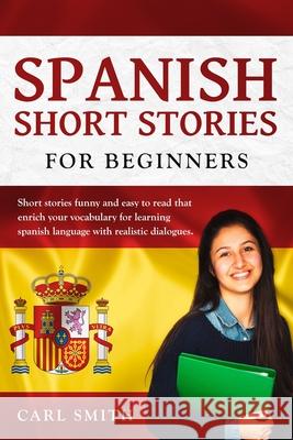 Spanish short stories for Beginners.: Short stories funny and easy to read that enrich your vocabulary for learning Spanish Language with realistic di Carl Smith 9781674904061