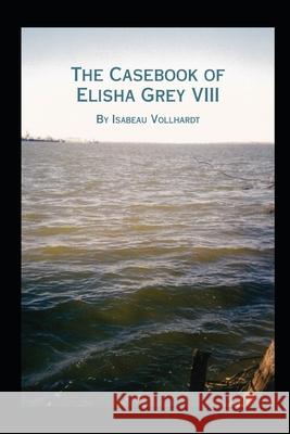 The Casebook of Elisha Grey VIII Isabeau Vollhardt 9781674907536