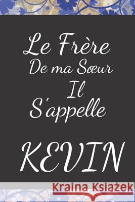 Le Frère de ma Soeur il s'appelle KEVIN Publishing, Humourdecalecale 9781674913544 Independently Published